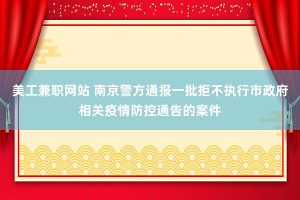 美工兼职网站 南京警方通报一批拒不执行市政府相关疫情防控通告的案件