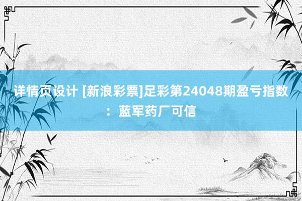 详情页设计 [新浪彩票]足彩第24048期盈亏指数：蓝军药厂可信