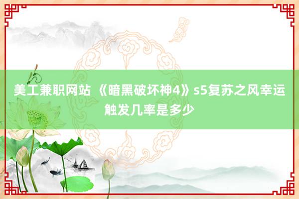 美工兼职网站 《暗黑破坏神4》s5复苏之风幸运触发几率是多少